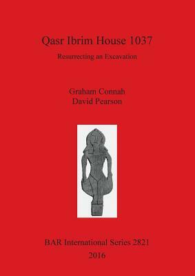 Qasr Ibrim House 1037: Resurrecting an Excavation by Graham Connah, David Pearson