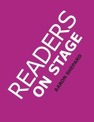 Readers on Stage: Resources for Reader's Theater (or Readers Theatre), With Tips, Scripts, and Worksheets, or How to Use Simple Children by Aaron Shepard