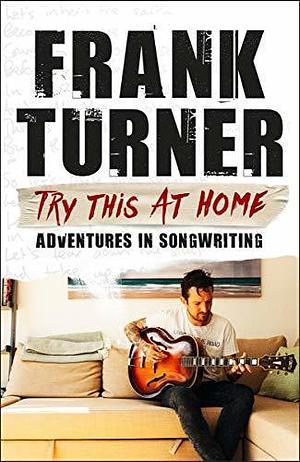 Try This At Home: Adventures in Songwriting by Frank Turner