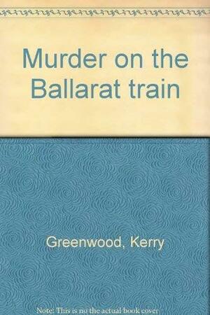Murder On The Ballarat Train by Kerry Greenwood