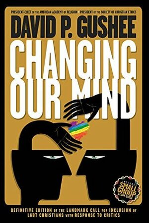 Changing Our Mind: Definitive 3rd Edition of the Landmark Call for Inclusion of LGBTQ Christians with Response to Critics by Robert D. Cornwall, David P. Gushee