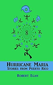 Eight Hurricane Maria Stories from Puerto Rico by Robert Egan