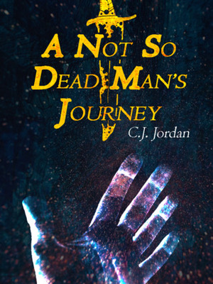 A Not So Dead Man's Journey by C.J. Jordan