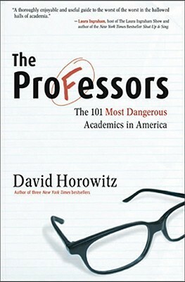 The Professors: The 101 Most Dangerous Academics In America by David Horowitz