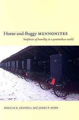 Horse-and-Buggy Mennonites: Hoofbeats of Humility in a Postmodern World by James P. Hurd, Donald B. Kraybill, Donald B. Kraybill