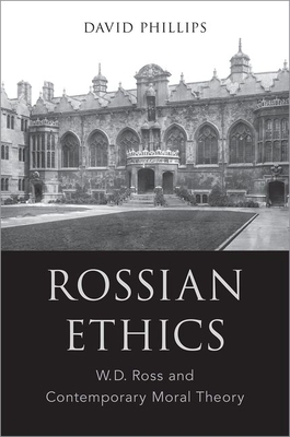 Rossian Ethics: W.D. Ross and Contemporary Moral Theory by David Phillips