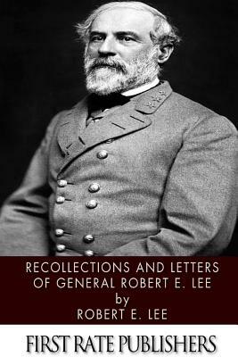 Recollections and Letters of General Robert E. Lee by Robert E. Lee
