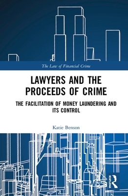 Lawyers and the Proceeds of Crime: The Facilitation of Money Laundering and its Control by Katie Benson