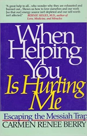 When Helping You is Hurting Me by Carmen Renee Berry