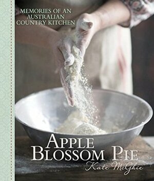 Apple Blossom Pie: Memories of a Country Kitchen by Kate McGhie