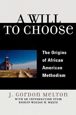 A Will to Choose: The Origins of African American Methodism by Gordon J. Melton
