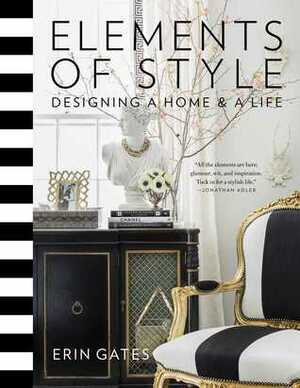 Elements of Style: Designing a Homea Life by Erin Gates