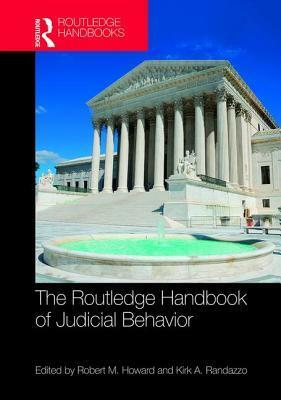 The Routledge Handbook of Judicial Behavior by Robert M. Howard, Kirk A. Randazzo