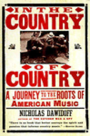 In the Country of Country: A Journey to the Roots of American Music by Nicholas Dawidoff