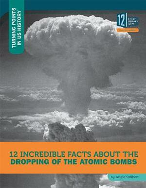 12 Incredible Facts about the Dropping of the Atomic Bombs by Angie Smibert