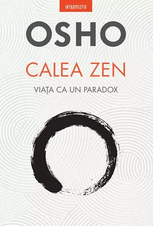 Calea Zen. Viata ca un paradox by Osho