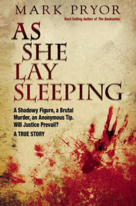 As She Lay Sleeping: A Shadowy Figure, a Brutal Murder, an Anonymous Tip, Will Justice Prevail? — A True Story by Mark Pryor