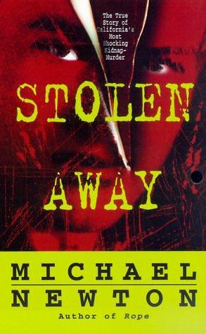 Stolen Away: The True Story of California's Most Shocking Kidnap-Murder by Michael Newton