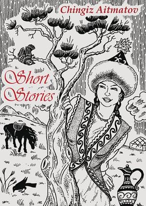 Short Stories: Dedicated to Writer's 85th Anniversary by Chingiz Aïtmatov