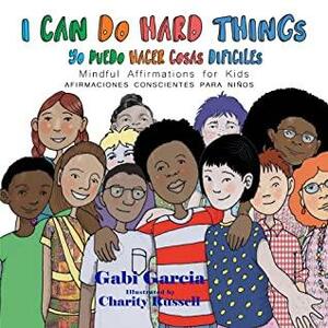 I Can Do Hard Things / Yo Puedo Hacer Cosas Difíciles: (Bilingual English and Spanish) Mindful Affirmations for Kids/ Afirmaciones Conscientes Para Niños by Gabi Garcia