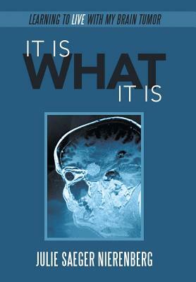 It Is What It Is: Learning To Live With My Brain Tumor by Julie Saeger Nierenberg