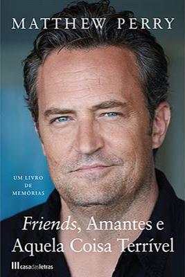 Friends, Amantes e Aquela Coisa Terrível by Matthew Perry