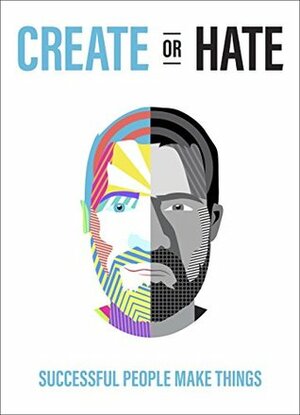 Create or Hate: Successful People Make Things by Dan Norris