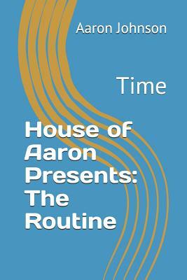 House of Aaron Presents: The Routine: Time by Aaron Johnson