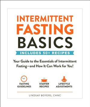 Intermittent Fasting Basics: Your Guide to the Essentials of Intermittent Fasting--And How It Can Work for You! by Lindsay Boyers