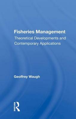 Fisheries Management: Theoretical Developments and Contemporary Applications by Geoffrey Waugh
