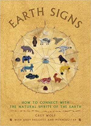 Earth Signs: How to Connect with the Natural Spirits of the Earth by Grey Wolf, Andy Baggott