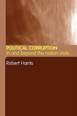 Political Corruption: In Beyond the Nation State by Robert Harris