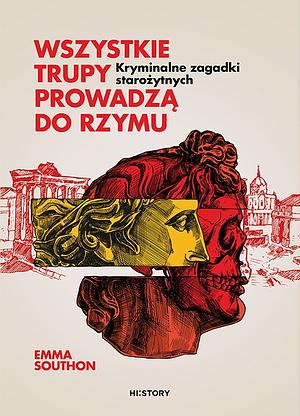 Wszystkie trupy prowadzą do Rzymu. Kryminalne zagadki starożytnych by Emma Southon, Maciej Miłkowski