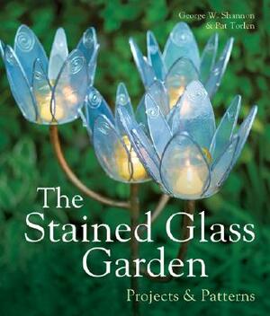 The Stained Glass Garden: Projects & Patterns by George W. Shannon, Pat Torlen