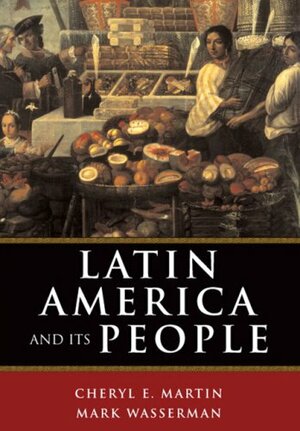 Latin America and Its People, Combined Volume by Mark Wasserman, Cheryl English Martin