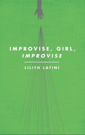 Improvise, Girl, Improvise by Lilith Latini