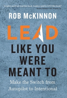 Lead Like You Were Meant To by Rob McKinnon