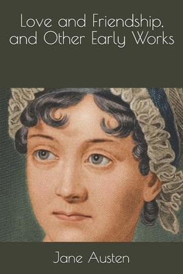 Love and Friendship, and Other Early Works by Jane Austen