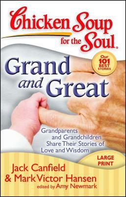 Grand and Great: Grandparents and Grandchildren Share Their Stories of Love and Wisdom by Amy Newmark, Jack Canfield, Mark Victor Hansen
