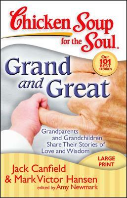 Grand and Great: Grandparents and Grandchildren Share Their Stories of Love and Wisdom by Amy Newmark, Mark Victor Hansen, Jack Canfield