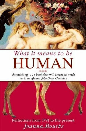 What It Means to Be Human: Reflections from 1791 to the Present by Joanna Bourke