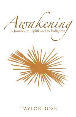 Awakening: A Journey to Uplift and to Enlighten by Taylor Rose
