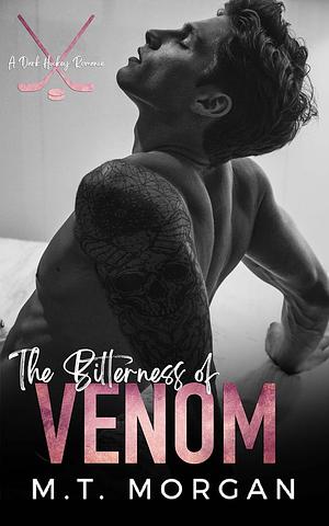 The Bitterness of Venom : A Dark Hockey Romance by M.T. Morgan
