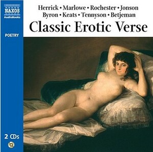 Classic Erotic Verse by John Betjeman, Robert Browning, Richard Brinsley Sheridan, Charles Sedley, Marie Madeleine, W.B. Yeats, Vidyapati, Unknown, Arthur Rimbaud, Robert Graves, E.E. Cummings, John Keats, Xiao Chi, Paul Verlaine, Samuel Taylor Coleridge, Ámaru, William Blake, Thomas Carew, Christina Rossetti, William Wordsworth, Algernon Charles Swinburne, Thomas Wyatt, Aphra Behn, Charles Baudelaire, John Donne, Robert Herrick, John Dryden, Liu Yung, Francis Beaumont, John Wilmot, Sharon Olds, Ben Jonson, D.H. Lawrence, Thomas Randolph, Christopher Marlowe, Walt Whitman, Hafez, William Cartwright, Francis Kynaston, Emily Dickinson, Pierre Louÿs, Thomas Nashe, Bhartṛhari, Alfred Tennyson, Lord Byron