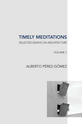 Timely Meditations, Vol.1: Architectural Theories and Practices by Alberto Pérez-Gómez