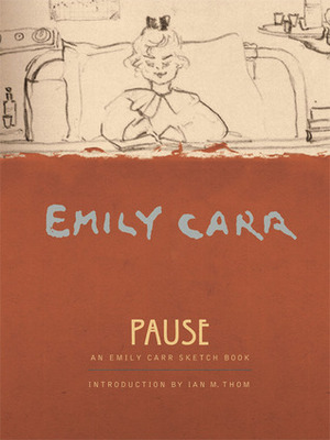 Pause: An Emily Carr Sketch Book by Ian M. Thom, Emily Carr