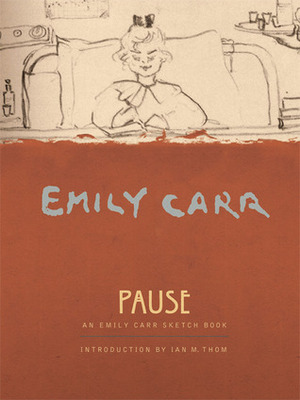 Pause: An Emily Carr Sketch Book by Ian M. Thom, Emily Carr