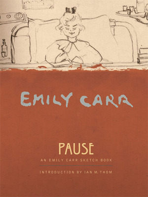 Pause: An Emily Carr Sketch Book by Emily Carr, Ian M. Thom