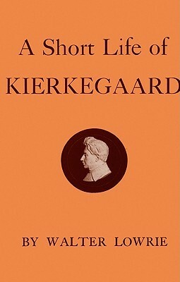 A Short Life of Kierkegaard by Walter Lowrie