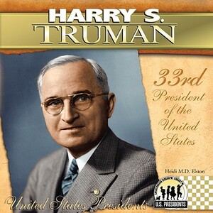 Harry S. Truman: 33rd President of the United States by Heidi M. D. Elston